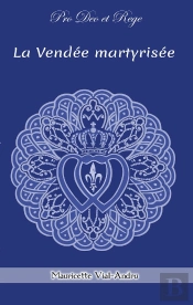 La Vendée Martyrisée : Chouans Et Vendéens