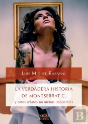 La Verdadera Historia De Montserrat C. Y Otros Relatos No Menos Imposibles.
