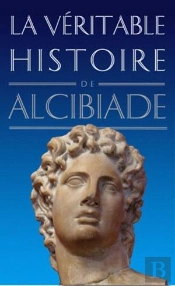 La Véritable Histoire De : Alcibiade