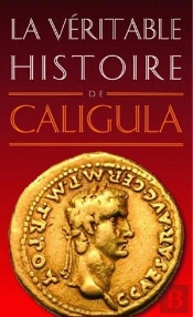 La Véritable Histoire De : Caligula
