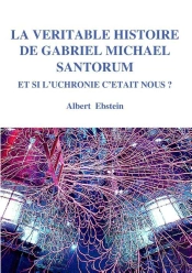 La Véritable Histoire De Gabriel Michael Santorum, Et Si L'Uchronie C'Était Nous ?