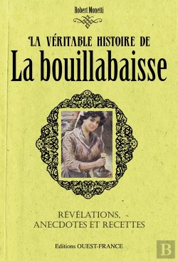 Bertrand.pt - La Véritable Histoire De La Bouillabaisse ; Révélations, Anecdotes Et Recettes