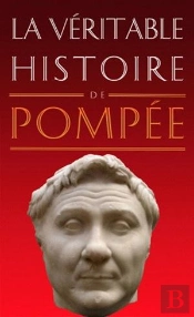 La Véritable Histoire De : La Véritable Histoire De Pompée