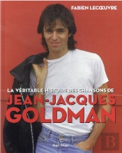 La Véritable Histoire Des Chansons De Jean-Jacques Goldman