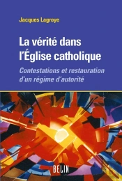 La Verite Dans L'Eglise Catholique - Contestations Et Restauration D'Un Regime D'Autorite