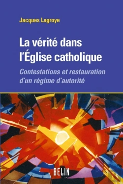 Bertrand.pt - La Verite Dans L'Eglise Catholique - Contestations Et Restauration D'Un Regime D'Autorite