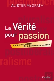 La Vérité Pour Passion ; Cohérence Et Force De La Pensée Évangélique