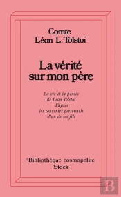 La Vérité Sur Mon Père : La Vie Et La Pensée De Léon Tolstoi D'Après Les Souvenirs Personnels D'Un De Ses Fils