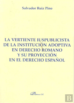 Bertrand.pt - La Vertiente Iuspublicista De La Institución Adoptiva En Derecho Romano Y Su Proyección En El Derech