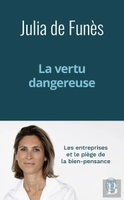 La Vertu Dangereuse : Les Entreprises Et Le Piège De La Bien-Pensance