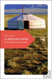 La Vertu Des Steppes ; Petite Révérence À La Vie Nomade