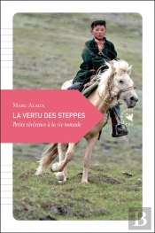 La Vertu Des Steppes ; Petite Révérence À La Vie Nomade