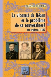 La Vicomté De Béarn Et Le Problème De Sa Souveraineté Des Origines À 1620