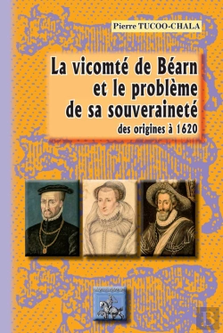 Bertrand.pt - La Vicomté De Béarn Et Le Problème De Sa Souveraineté Des Origines À 1620