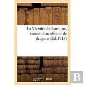 La Victoire De Lorraine, Carnet D'Un Officier De Dragons