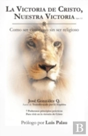 La Victoria De Cristo, Nuestra Victoria: Como Ser Victorioso Sin Ser Religioso