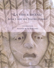 La Vida A Escena: Ayer Y Hoy Del Teatro Clásico