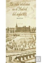 La Vida Cotidiana En El Madrid Del Siglo Xvi