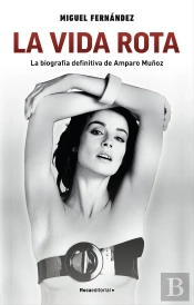 La Vida Rota. La Biografia Definitiva De Amparo Muñoz