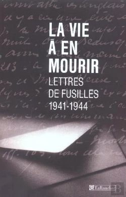 Bertrand.pt - La Vie A En Mourir ; Lettres De Fusilles 1941-1944