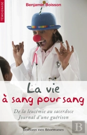 La Vie À Sang Pour Sang ; De La Leucémie Au Sacerdoce ; Journal D'Une Guérison