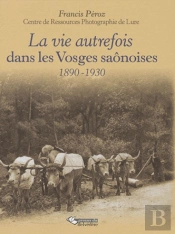 La Vie Autrefois Dans Les Vosges Saônoises ; 1890-1930