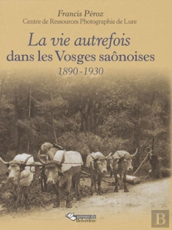 Bertrand.pt - La Vie Autrefois Dans Les Vosges Saônoises ; 1890-1930