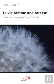 La Vie Comme Une Caresse ; Dieu Nous Sauve Par Sa Tendresse