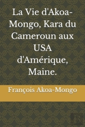 La Vie D'Akoa-Mongo, Kara Du Cameroun Aux Usa D'Amerique, Maine.