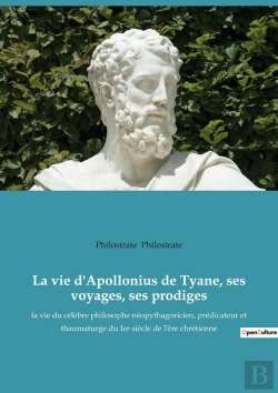 Bertrand.pt - La Vie D'Apollonius De Tyane, Ses Voyages, Ses Prodiges : La Vie Du Célèbre Philosophe Néopythagoricien, Prédicateur Et Thaumaturge Du 1er Siècle De L'Ère Chrétienne