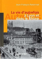 La Vie D'Autrefois A Lyon Et Dans Le Rhone