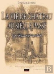 La Vie De Château Au Siècle Passé ; Une Élégance Périgordine