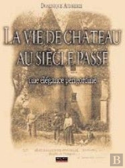 Bertrand.pt - La Vie De Château Au Siècle Passé ; Une Élégance Périgordine