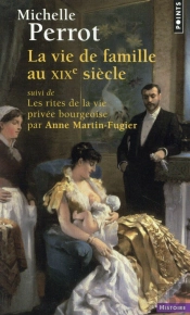 La Vie De Famille Au Xixe Siècle ; Les Rites De La Vie Privée Bourgeoise