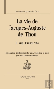 La Vie De Jacques-Auguste De Thou ; I Aug. Thuani Vita