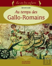 La Vie Des Enfants Au Temps Des Gallo-Romains (3e Edition)