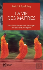 La Vie Des Maîtres : Dans L'Himalaya Vivent Des Sages Aux Pouvois Prodigieux