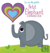 La Vie Des Petits ; Petit Éléphant A Un Grand Cœur