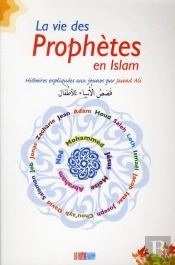 La Vie Des Prophètes En Islam : Histoires Expliquées Aux Jeunes Par Jawad Ali