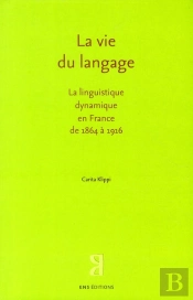 La Vie Du Langage ; La Linguistique Dynamique En France De 1864 À 1916