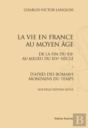 La Vie En France Au Moyen Age, De La Fin Du Xiie Au Milieu Du Xive Siècle Tome 1 ; D'Après Des Romans Mondains Du Temps
