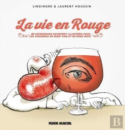 Bertrand.pt - La Vie En Rouge ; 85 Expressions Richement Illustrées Pour Les Amoureux De Bons Vins Et De Bons Mots