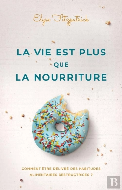 Bertrand.pt - La Vie Est Plus Que La Nourriture : Comment Être Délivré Des Habitudes Alimentaires Destructrices ?