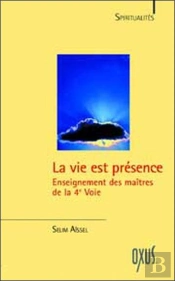 La Vie Est Presence ; Enseignement Des Maitres De La 4e Voie