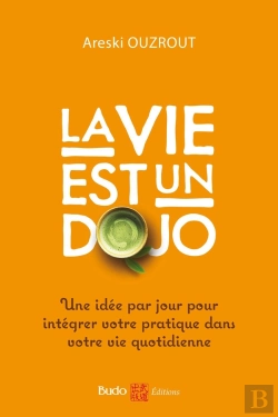 Bertrand.pt - La Vie Est Un Dojo ; Une Idée Par Jour Pour Intégrer Votre Pratique Dans Votre Vie Quotidienne
