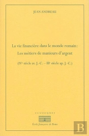 La Vie Financiere Dans Le Monde Romain : Les Metiers De Manieurs D'Argent (Ive S : Les Metiers De Manieurs D?Argent (Ive Siecle Av. J.-C. ? Iiie Siecle Ap. J.-C.)