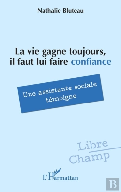 Bertrand.pt - La Vie Gagne Toujours, Il Faut Lui Faire Confiance : Une Assistante Sociale Témoigne
