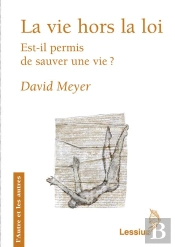 La Vie Hors La Loi ; Est-Il Permis De Sauver Une Vie ?