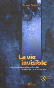 La Vie Invisible ; Les Trois Premiers Milliards D'Annees De L'Histoire De La Vie Sur Terre