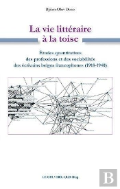 La Vie Littéraire À La Toise ; Études Quantitatives Des Professions Et Des Sociabilités Des Écrivains Belges Francophones (1918-1940)